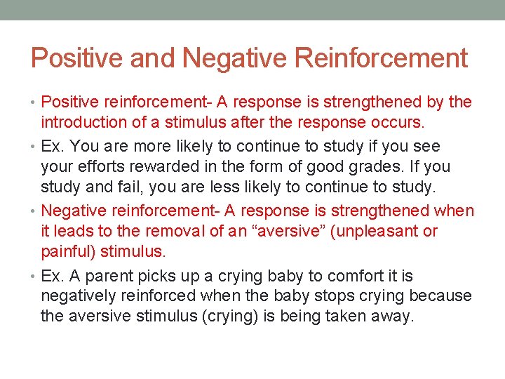 Positive and Negative Reinforcement • Positive reinforcement- A response is strengthened by the introduction