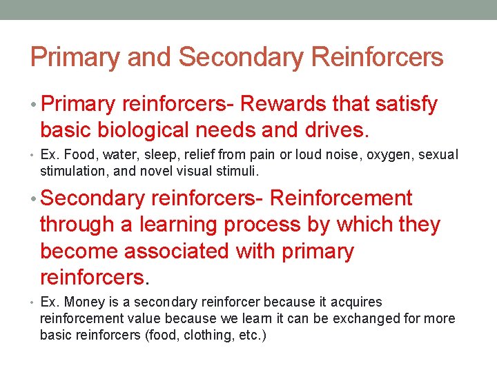 Primary and Secondary Reinforcers • Primary reinforcers- Rewards that satisfy basic biological needs and