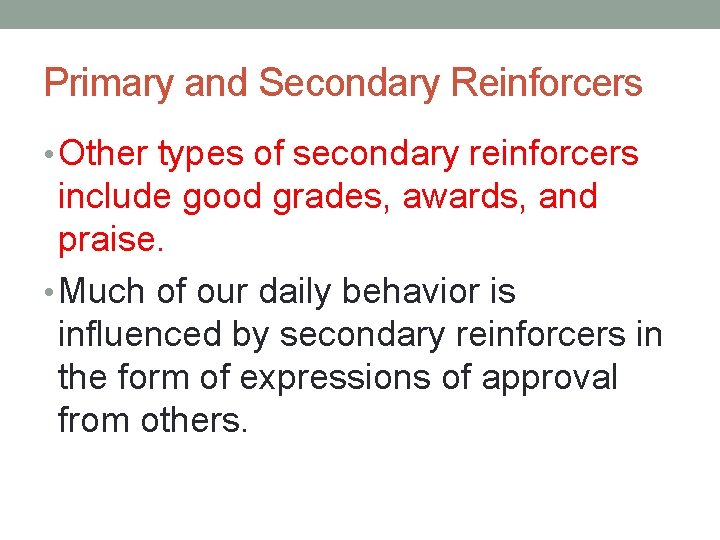 Primary and Secondary Reinforcers • Other types of secondary reinforcers include good grades, awards,