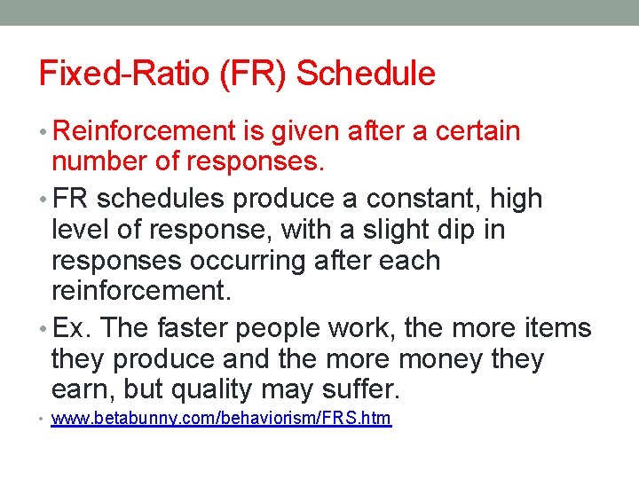 Fixed-Ratio (FR) Schedule • Reinforcement is given after a certain number of responses. •