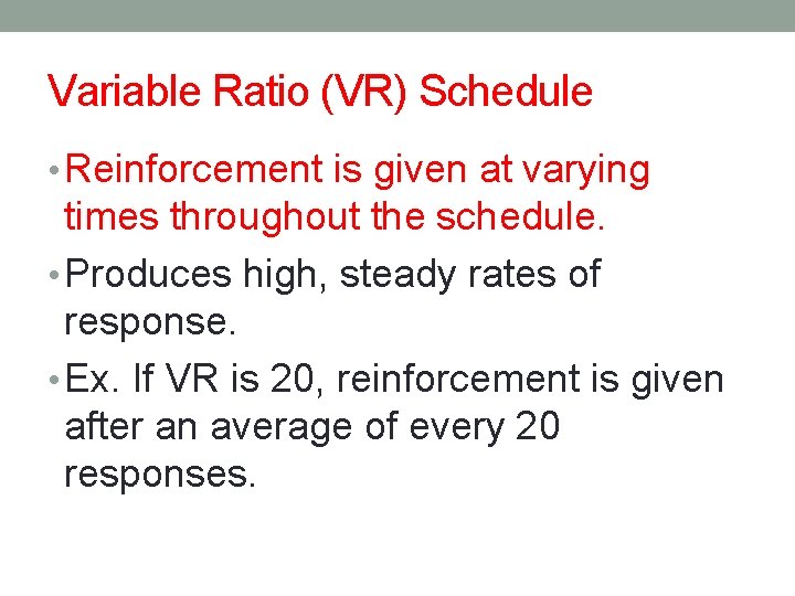 Variable Ratio (VR) Schedule • Reinforcement is given at varying times throughout the schedule.