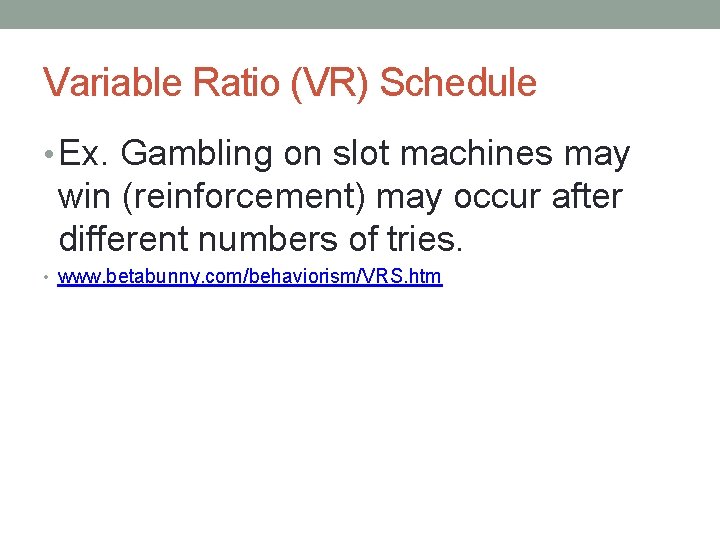 Variable Ratio (VR) Schedule • Ex. Gambling on slot machines may win (reinforcement) may