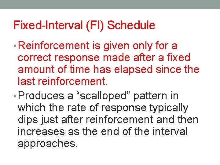 Fixed-Interval (FI) Schedule • Reinforcement is given only for a correct response made after