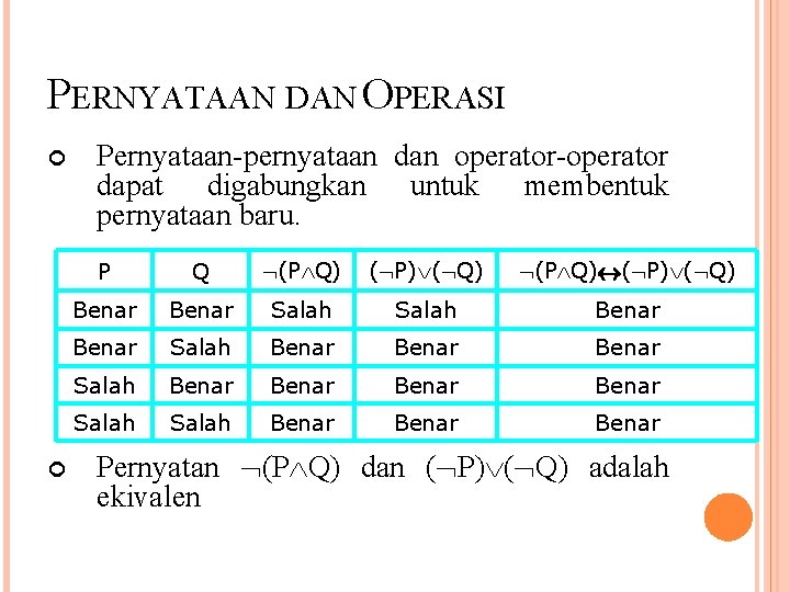 PERNYATAAN DAN OPERASI Pernyataan-pernyataan dan operator-operator dapat digabungkan untuk membentuk pernyataan baru. P Q