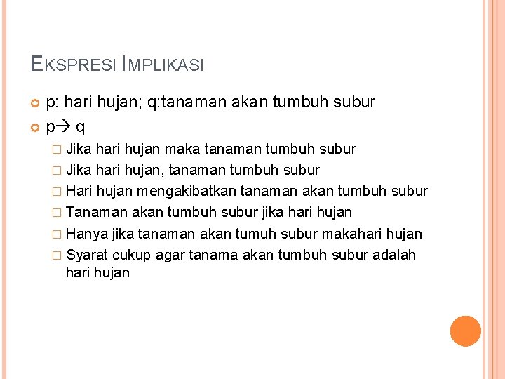 EKSPRESI IMPLIKASI p: hari hujan; q: tanaman akan tumbuh subur p q � Jika