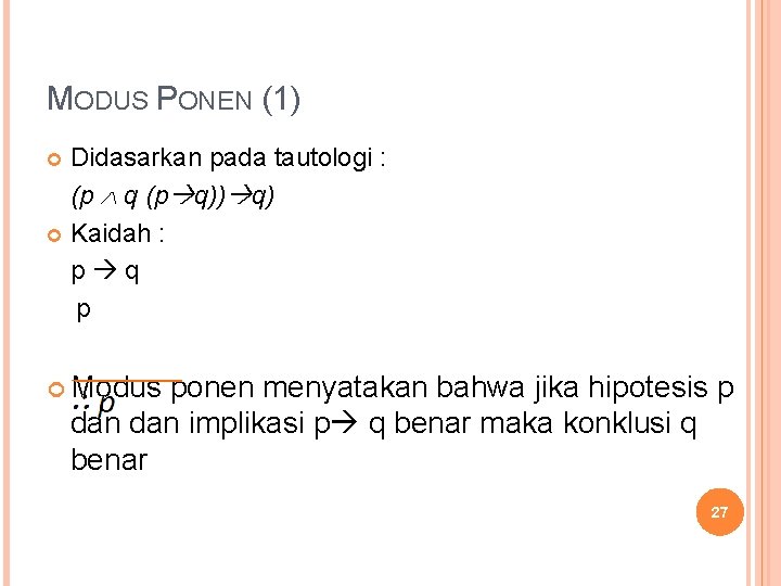 MODUS PONEN (1) Didasarkan pada tautologi : (p q (p q)) q) Kaidah :