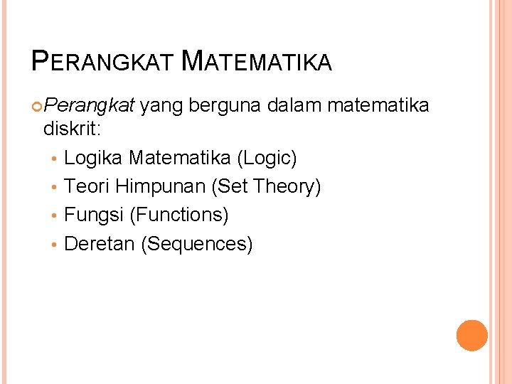 PERANGKAT MATEMATIKA Perangkat yang berguna dalam matematika diskrit: • Logika Matematika (Logic) • Teori