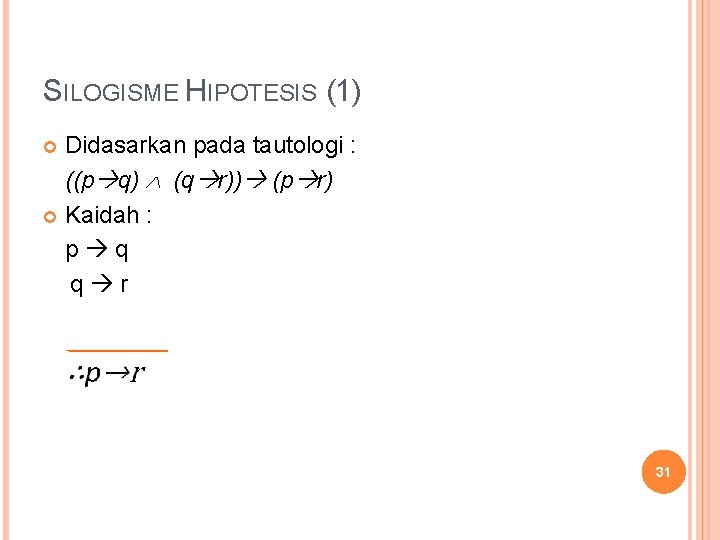 SILOGISME HIPOTESIS (1) Didasarkan pada tautologi : ((p q) (q r)) (p r) Kaidah