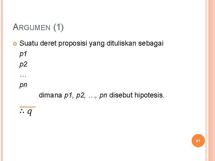 ARGUMEN (1) Suatu deret proposisi yang dituliskan sebagai p 1 p 2 … pn