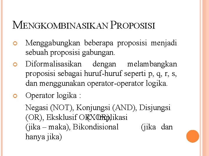 MENGKOMBINASIKAN PROPOSISI Menggabungkan beberapa proposisi menjadi sebuah proposisi gabungan. Diformalisasikan dengan melambangkan proposisi sebagai