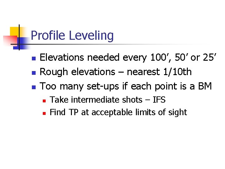 Profile Leveling n n n Elevations needed every 100’, 50’ or 25’ Rough elevations