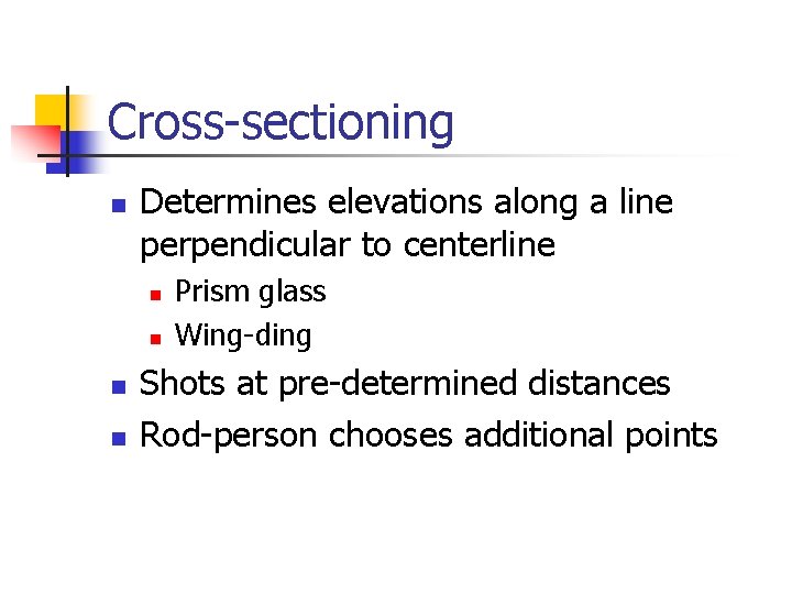 Cross-sectioning n Determines elevations along a line perpendicular to centerline n n Prism glass