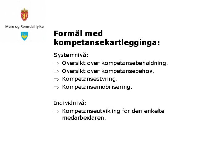 Formål med kompetansekartlegginga: Systemnivå: Þ Oversikt over kompetansebehaldning. Þ Oversikt over kompetansebehov. Þ Kompetansestyring.