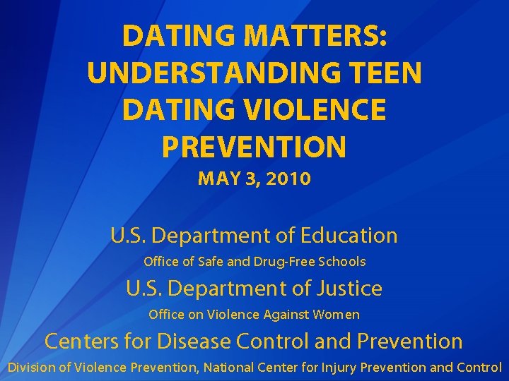 DATING MATTERS: UNDERSTANDING TEEN DATING VIOLENCE PREVENTION MAY 3, 2010 U. S. Department of