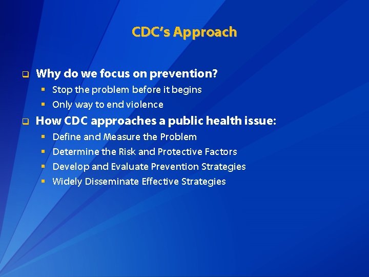 CDC’s Approach q Why do we focus on prevention? § Stop the problem before