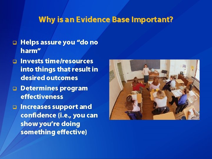 Why is an Evidence Base Important? q q Helps assure you “do no harm”