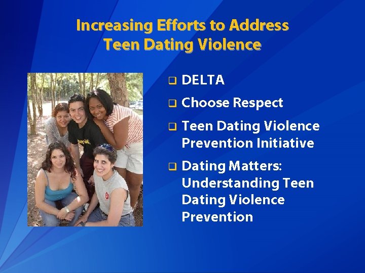 Increasing Efforts to Address Teen Dating Violence q DELTA q Choose Respect q Teen