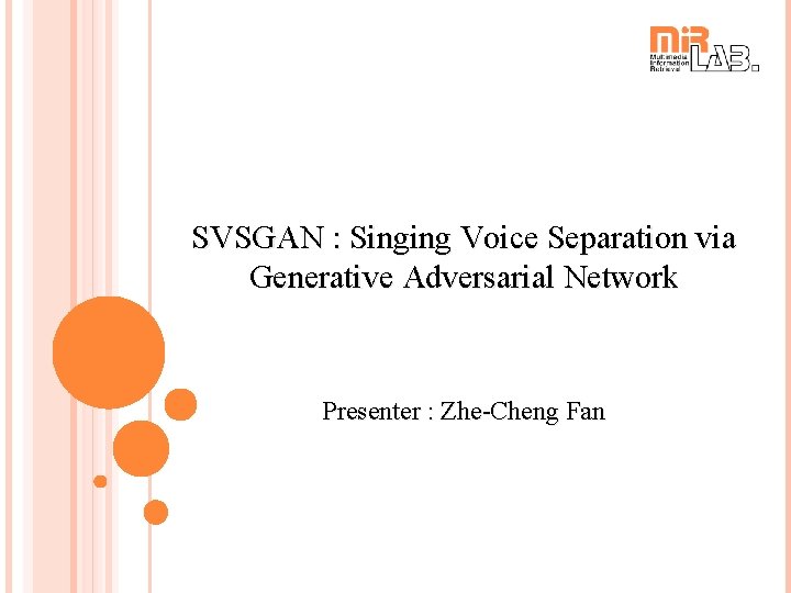 SVSGAN : Singing Voice Separation via Generative Adversarial Network Presenter : Zhe-Cheng Fan 