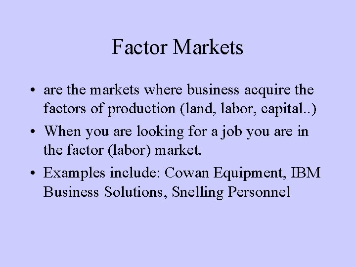 Factor Markets • are the markets where business acquire the factors of production (land, Factor Markets • are the markets where business acquire the factors of production (land,