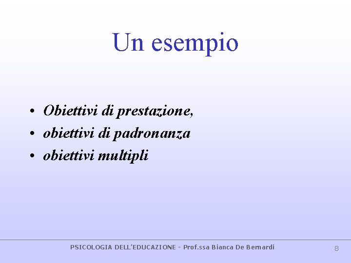 Un esempio • Obiettivi di prestazione, • obiettivi di padronanza • obiettivi multipli PSICOLOGIA Un esempio • Obiettivi di prestazione, • obiettivi di padronanza • obiettivi multipli PSICOLOGIA