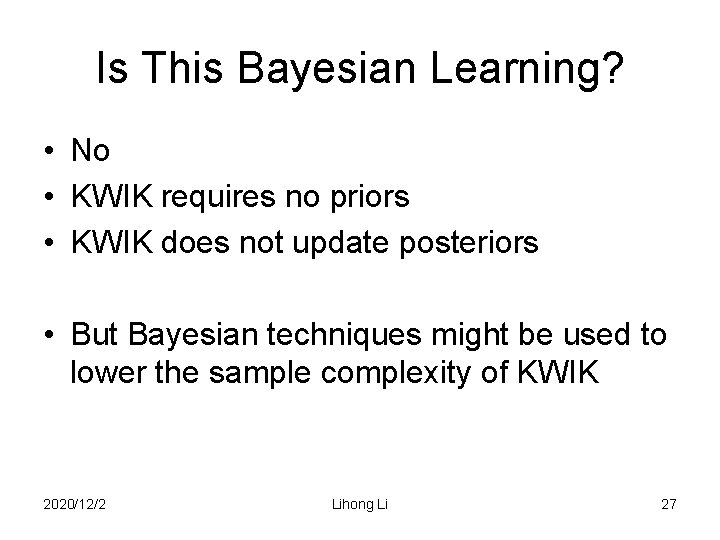 Is This Bayesian Learning? • No • KWIK requires no priors • KWIK does