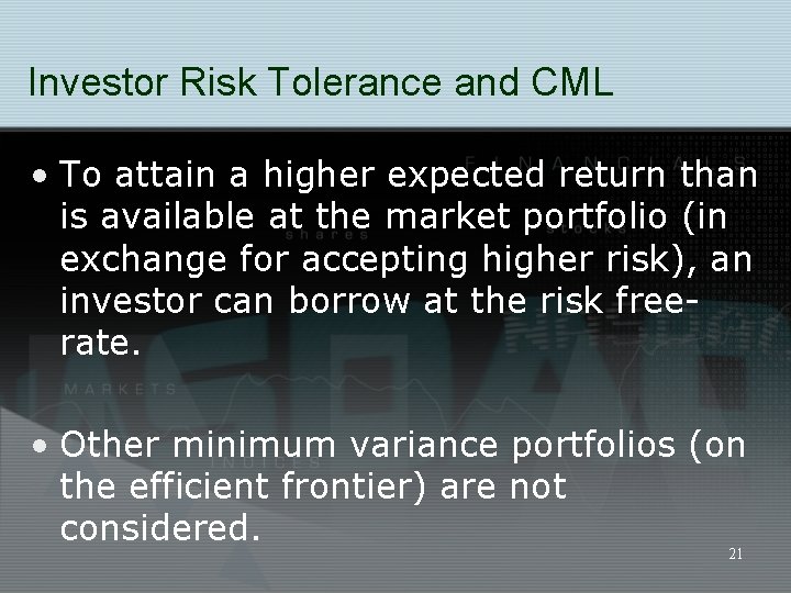 Investor Risk Tolerance and CML • To attain a higher expected return than is