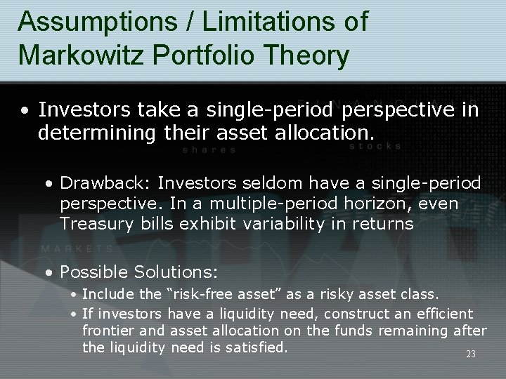 Assumptions / Limitations of Markowitz Portfolio Theory • Investors take a single-period perspective in