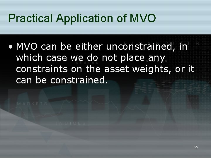 Practical Application of MVO • MVO can be either unconstrained, in which case we