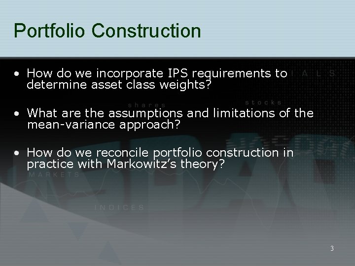 Portfolio Construction • How do we incorporate IPS requirements to determine asset class weights?