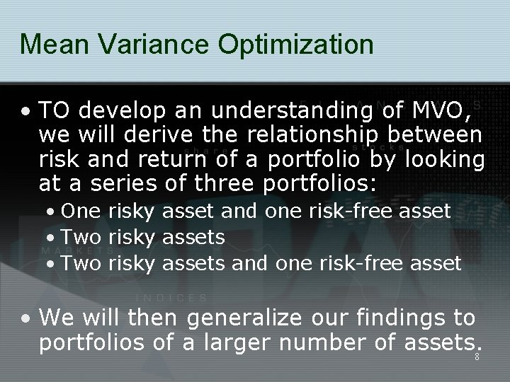 Mean Variance Optimization • TO develop an understanding of MVO, we will derive the