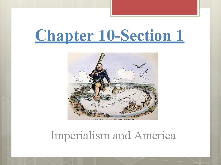 Chapter 10 -Section 1 Imperialism and America 