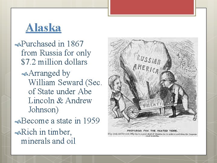 Alaska Purchased in 1867 from Russia for only $7. 2 million dollars Arranged by