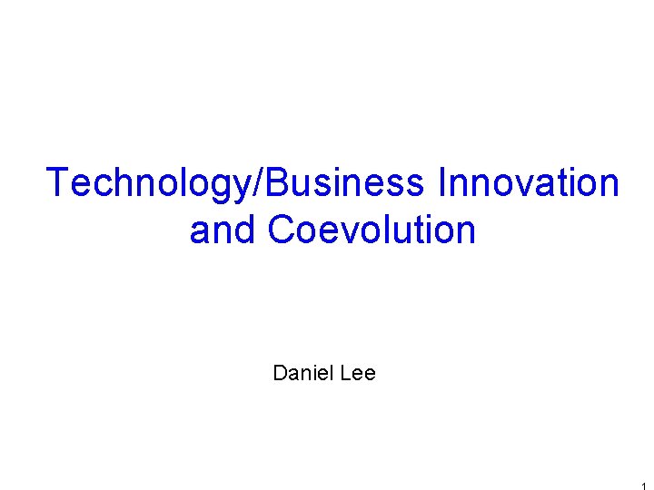 Technology/Business Innovation and Coevolution Daniel Lee 