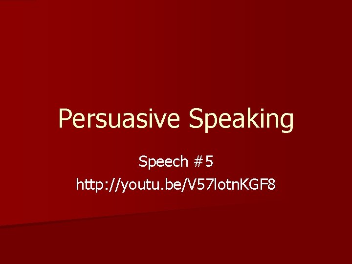 Persuasive Speaking Speech #5 http: //youtu. be/V 57 lotn. KGF 8 