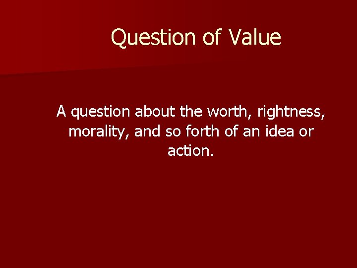 Question of Value A question about the worth, rightness, morality, and so forth of
