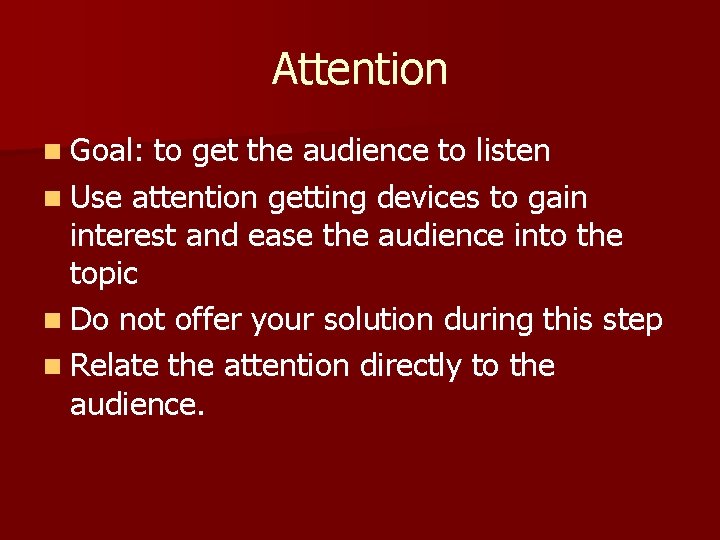 Attention n Goal: to get the audience to listen n Use attention getting devices
