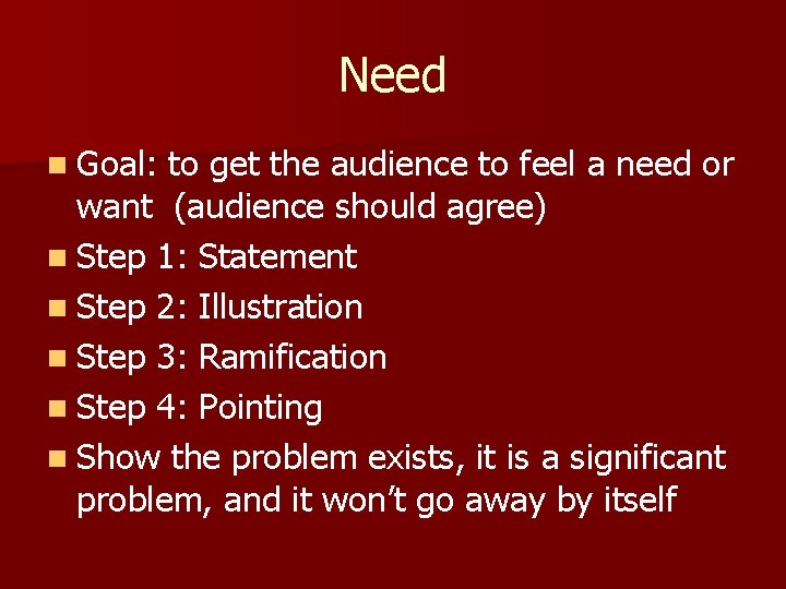 Need n Goal: to get the audience to feel a need or want (audience