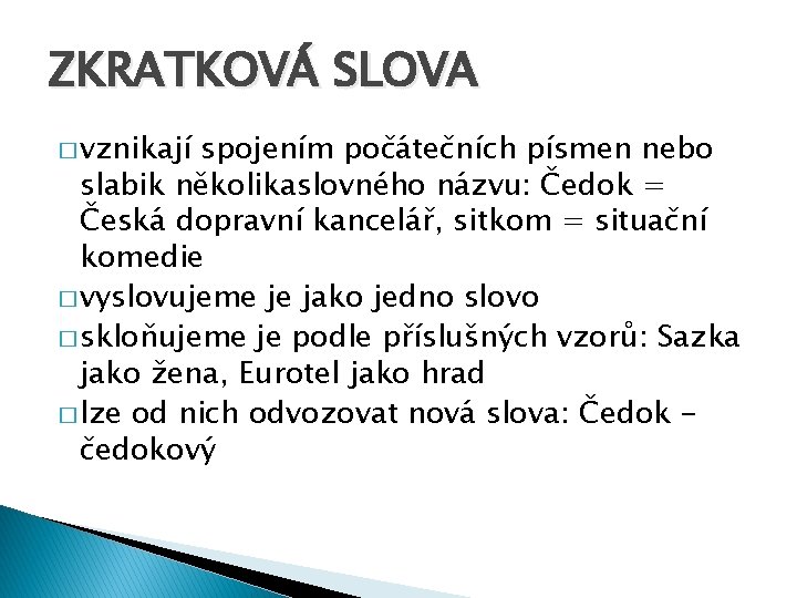 ZKRATKOVÁ SLOVA � vznikají spojením počátečních písmen nebo slabik několikaslovného názvu: Čedok = Česká