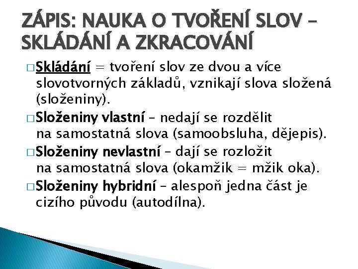 ZÁPIS: NAUKA O TVOŘENÍ SLOV – SKLÁDÁNÍ A ZKRACOVÁNÍ � Skládání = tvoření slov