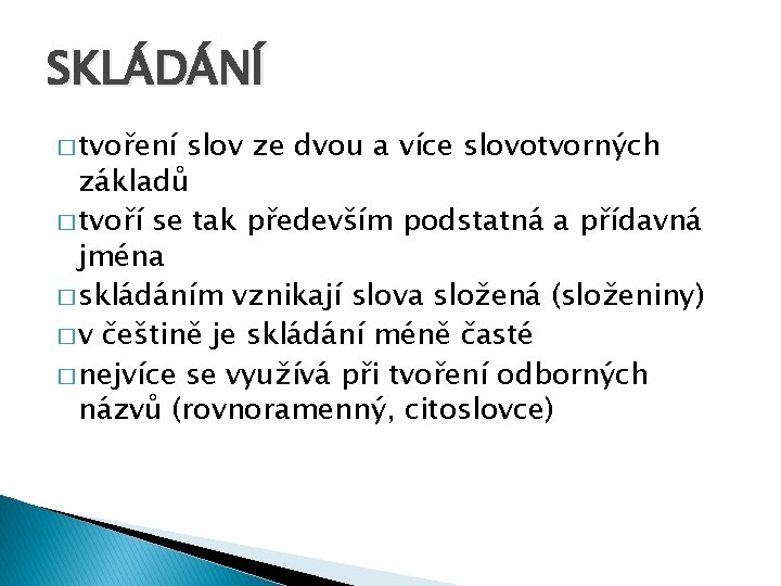 SKLÁDÁNÍ � tvoření slov ze dvou a více slovotvorných základů � tvoří se tak