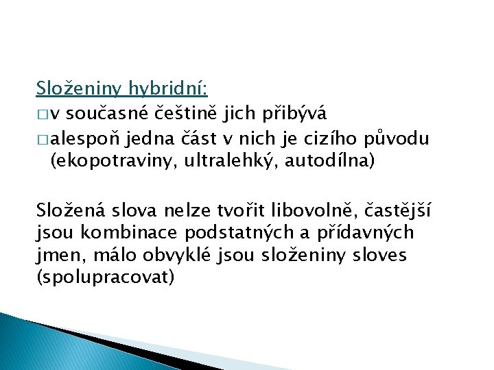 Složeniny hybridní: � v současné češtině jich přibývá � alespoň jedna část v nich