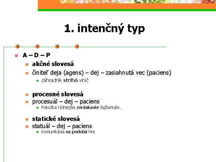 1. intenčný typ n A–D–P n akčné slovesá n činiteľ deja (agens) – dej