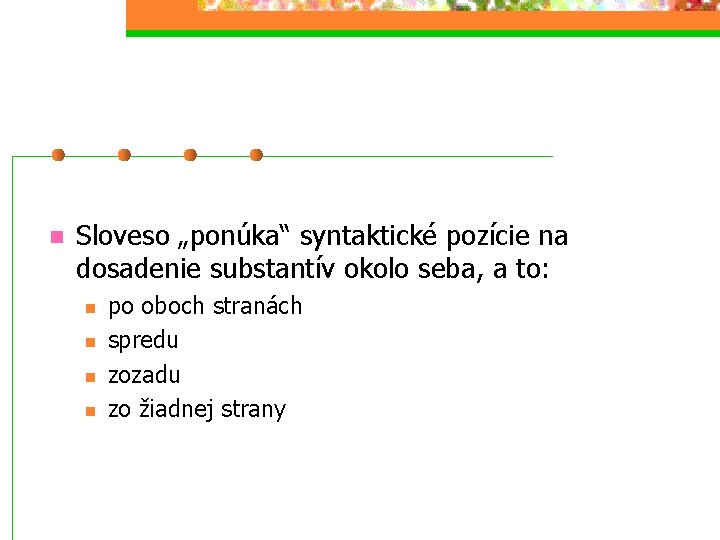 n Sloveso „ponúka“ syntaktické pozície na dosadenie substantív okolo seba, a to: n n