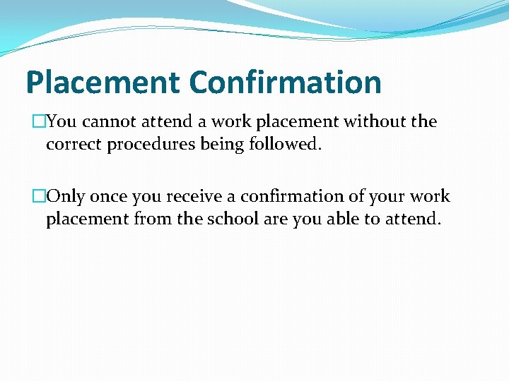 Placement Confirmation �You cannot attend a work placement without the correct procedures being followed.