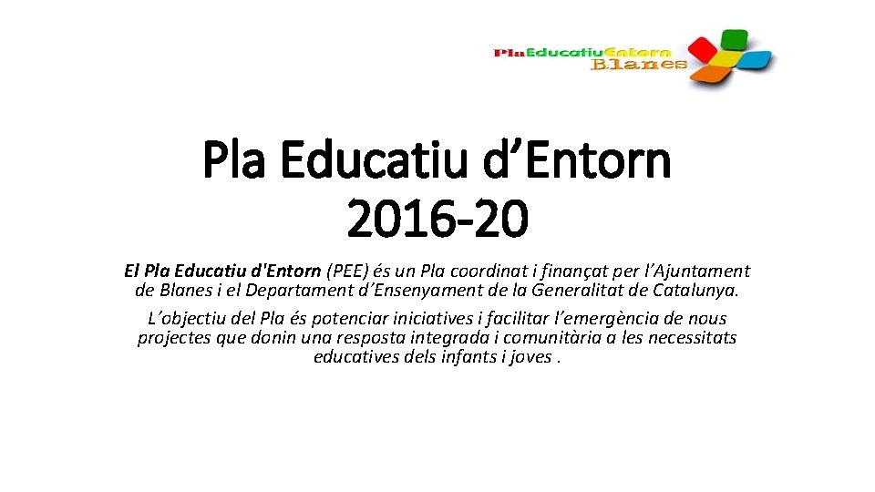 Pla Educatiu d’Entorn 2016 -20 El Pla Educatiu d'Entorn (PEE) és un Pla coordinat