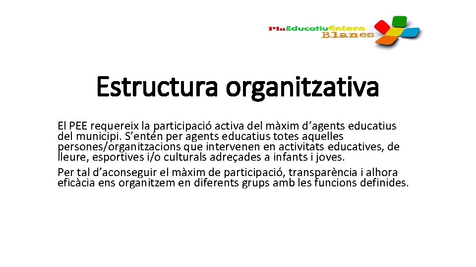 Estructura organitzativa El PEE requereix la participació activa del màxim d’agents educatius del municipi.