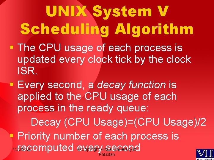 UNIX System V Scheduling Algorithm § The CPU usage of each process is updated UNIX System V Scheduling Algorithm § The CPU usage of each process is updated