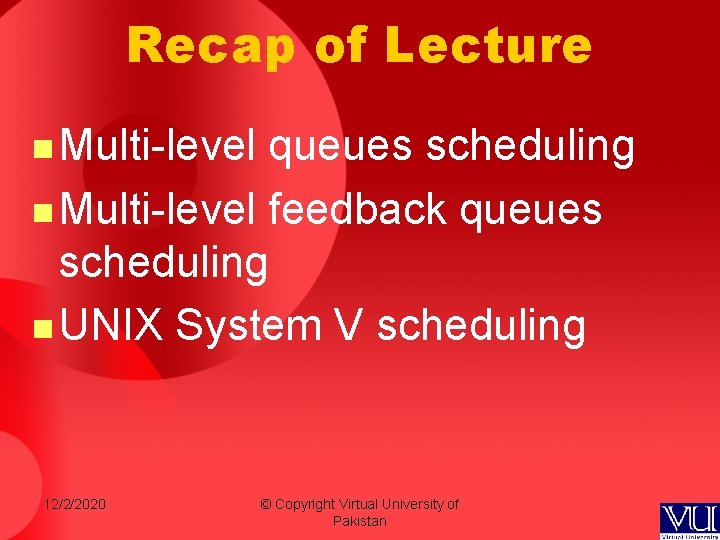 Recap of Lecture n Multi-level queues scheduling n Multi-level feedback queues scheduling n UNIX Recap of Lecture n Multi-level queues scheduling n Multi-level feedback queues scheduling n UNIX