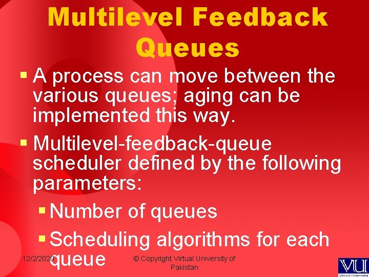 Multilevel Feedback Queues § A process can move between the various queues; aging can Multilevel Feedback Queues § A process can move between the various queues; aging can