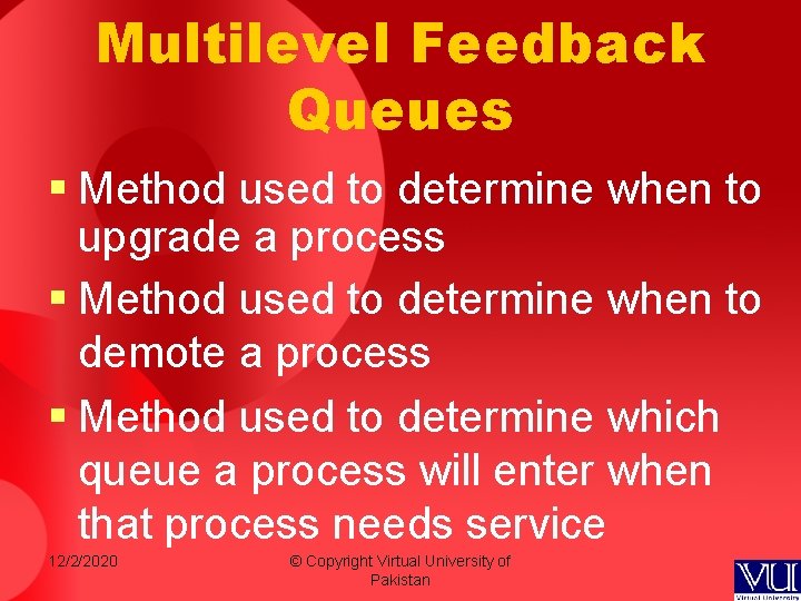 Multilevel Feedback Queues § Method used to determine when to upgrade a process § Multilevel Feedback Queues § Method used to determine when to upgrade a process §